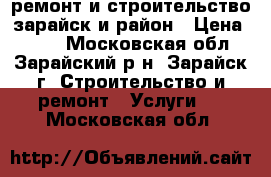 ремонт и строительство зарайск и район › Цена ­ 100 - Московская обл., Зарайский р-н, Зарайск г. Строительство и ремонт » Услуги   . Московская обл.